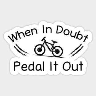 When In Doubt Pedal It Out, Cycling Lovers Funny Cycling Quotes Sticker